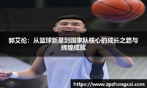 郭艾伦：从篮球新星到国家队核心的成长之路与辉煌成就