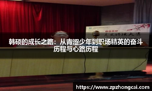 韩硕的成长之路：从青涩少年到职场精英的奋斗历程与心路历程